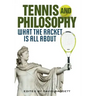 Tennis and Philosophy: What the Racket Is All about