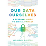 Our Data, Ourselves: A Personal Guide to Digital Privacy