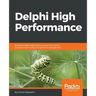 Delphi High Performance: Build fast Delphi applications using concurrency, parallel programming and memory management