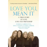 Love You, Mean It: A True Story of Love, Loss, and Friendship