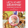 Let's Start Weaning!: An Explicit Cookbook for Your Baby's Food