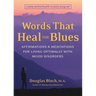 Words That Heal the Blues: Affirmations & Meditations for Living Optimally with Mood Disorders