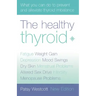 The Healthy Thyroid: What You Can Do to Prevent and Alleviate Thyroid Imbalance