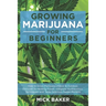 Growing Marijuana for Beginners: How to Grow Marijuana's Indoor and Outdoor, Discovering its Healing power, Integrate Hydroponics Techniques and Taste