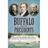 Buffalo and the Presidents: An Account of the American Presidents' Connections to the Queen City, Including their Visits to the Area