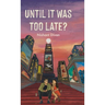 Until It Was Too Late?
