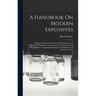 A Handbook On Modern Explosives: Being a Practical Treatise On the Manufacture and Application of Dynamite, Gun-Cotton, Nitro-Glycerine, and Other Exp