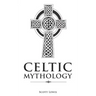 Celtic Mythology: Classic Stories of the Celtic Gods, Goddesses, Heroes, and Monsters
