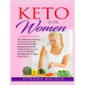 Keto For Women: The ultimate beginners guide to know your food needs, weight loss, diabetes prevention and boundless energy with high-