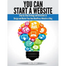 You Can Start A Website: Step-by-Step Strategy and Directions to Design and Market Your Own WordPress Website or Blog