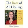 The Root of All Healing: 7 Steps to Healing Anything