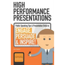 High Performance Presentations: Public Speaking Tips & Presentation Skills to Engage, Persuade and Inspire!