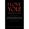 I Love You! from the Heart of the Father: God Really Does Love You, Yes, "You," Whoever You Are!