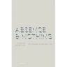 Absence and Nothing: The Philosophy of What There Is Not