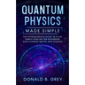 Quantum Physics Made Simple: The Introduction Guide In Plain Simple English For Beginners Who Flunked Maths And Science