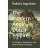 The Modern Anglo-Dutch Empire: Its Origins, Evolution, and Anti-Human Outlook