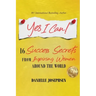 Yes I Can!: 16 Success Secrets of Inspiring Women from Around the World