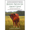 Horses Never Lie about Love: The Heartwarming Story of a Remarkable Horse Who Changed My Life