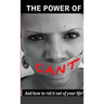 The Power Of Can't: And How To Rid It Out Of Your Life