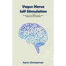 Vagus Nerve Self Stimulation: The Beginners Guide to Manage Anxiety, Stress, Depression and Live a Healthy Life