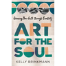 Art for the Soul: Growing Your Faith Through Creativity
