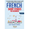French Short Stories for Beginners: 10 Exciting Short Stories to Easily Learn French & Improve Your Vocabulary