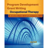 Program Development and Grant Writing in Occupational Therapy: Making the Connection: Making the Connection