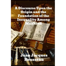 A Discourse Upon The Origin And The Foundation Of The Inequality Among Mankind