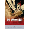 The Waco Siege: The History of the Federal Government's Standoff with David Koresh and the Branch Davidians