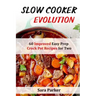 Slow Cooker Evolution: 60 Improved Easy Prep Crock Pot Recipes for Two