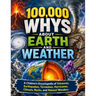 100,000 Whys About Earth and Weather: A Children's Encyclopedia of Volcanoes, Earthquakes, Tornadoes, Hurricanes, Climate, Rocks, and Natural Wonders