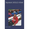 Mama! Hold Him!: Not the End, Only the Beginning