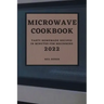 Microwave Cookbook 2022: Speedy and Delicious Recipes for Busy People