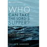 Who Can Take the Lord's Supper?: A Biblical-Theological Argument for Close Communion