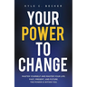 Your Power to Change: Master yourself and master your life. Past, present, and future. The power is within you.