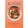 The Complete Guide to Thai Cooking: Tasty and Easy Recipes to Discover New Meals and Boost Your Appetite
