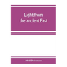 Light from the ancient East; the New Testament illustrated by recently discovered texts of the Graeco-Roman world