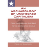 An Archaeology of Unchecked Capitalism: From the American Rust Belt to the Developing World
