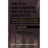 The Man Who Stopped the Trains to Auschwitz: George Mantello, El Salvador, and Switzerland's Finest Hour