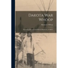 Dakota war Whoop: Or, Indian Massacres and war in Minnesota, of 1862-3