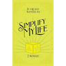 If I Really Wanted to Simplify my Life, I Would...