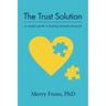 The Trust Solution: A couple's guide to healing intimate betrayal