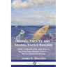 Model Yachts and Model Yacht Sailing: How to Build, Rig, and Sail a Self-Acting Model Yacht - An Illustrated Guide