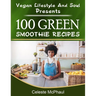 Vegan Lifestyle & Soul Presents: 100 Green Smoothie Recipes