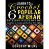 Learn to Crochet 6 Popular Afghan Patterns in Just One Day: Learn How to Crochet and Plan Your First Afghan