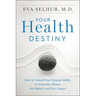 Your Health Destiny: How to Unlock Your Natural Ability to Overcome Illness, Feel Better, and Live Longer