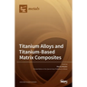 Titanium Alloys and Titanium-Based Matrix Composites
