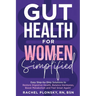 Gut Health for Women Simplified: Easy Step-by-Step Solutions to Restore Digestive Health, Balance Hormones, Boost Metabolism and Feel Great Again!