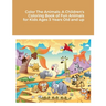 Color The Animals: A Children's Coloring Book of Fun Animals for Kids Ages 3 Years Old and up