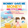 Mommy Gave Me Money! Money Book - Math Books for Kids Children's Money and Saving Reference